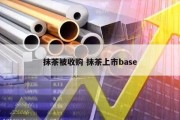 抹茶被收购 抹茶上市base