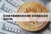 区块链中最重要的技术创新 区块链是自主创新的产物