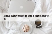 比特币涨跌对股市影响 比特币涨跌影响其它币