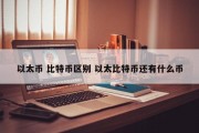 以太币 比特币区别 以太比特币还有什么币