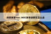 抹茶抹茶mxc MXC抹茶创新区怎么进
