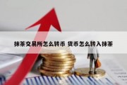 抹茶交易所怎么转币 货币怎么转入抹茶