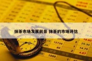 抹茶市场发展前景 抹茶的市场评估