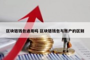 区块链钱包通用吗 区块链钱包与账户的区别