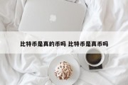 比特币是真的币吗 比特币是真币吗