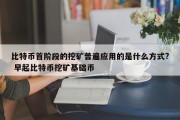 比特币首阶段的挖矿普遍应用的是什么方式? 早起比特币挖矿基础币