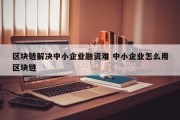 区块链解决中小企业融资难 中小企业怎么用区块链