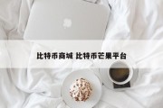 比特币商城 比特币芒果平台