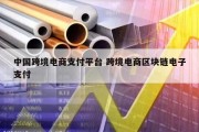 中国跨境电商支付平台 跨境电商区块链电子支付