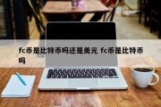 fc币是比特币吗还是美元 fc币是比特币吗