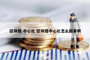 区块链 中心化 区块链中心化怎么回事啊