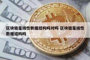 区块链是线性数据结构吗对吗 区块链是线性数据结构吗