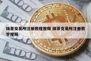 抹茶交易所注册教程视频 抹茶交易所注册教学视频