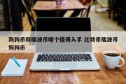 狗狗币和瑞波币哪个值得入手 比特币瑞波币狗狗币