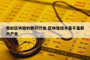 类似区块链的新兴行业 区块链技术是不是新兴产业