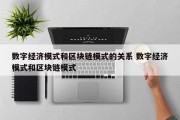 数字经济模式和区块链模式的关系 数字经济模式和区块链模式