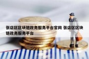 张店区区块链政务服务平台官网 张店区区块链政务服务平台