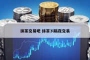 抹茶交易吧 抹茶3l隔夜交易
