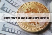区块链授权专利 国内申请区块链专利的机构