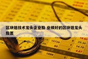 区块链技术龙头企业股 业绩好的区块链龙头股票