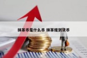 抹茶币是什么币 抹茶提到货币
