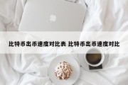 比特币出币速度对比表 比特币出币速度对比