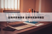 比特币实体货币 比特币实体币模型
