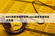 MXC抹茶交易所官网 mxc抹茶交易所出次交易