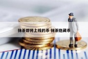 抹茶即将上线的币 抹茶隐藏币