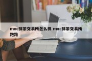 mxc抹茶交易所怎么样 mxc抹茶交易所跑路