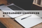 比特币怎么转成其他币 比特币转到其它币地址