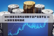 MXC抹茶交易所全球数字资产交易平台 mxc抹茶交易所倒闭